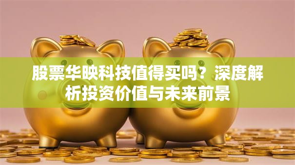 股票华映科技值得买吗？深度解析投资价值与未来前景