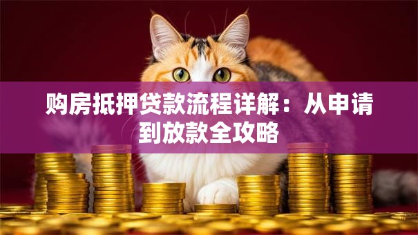 购房抵押贷款流程详解：从申请到放款全攻略