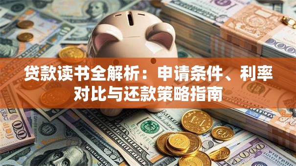 贷款读书全解析：申请条件、利率对比与还款策略指南