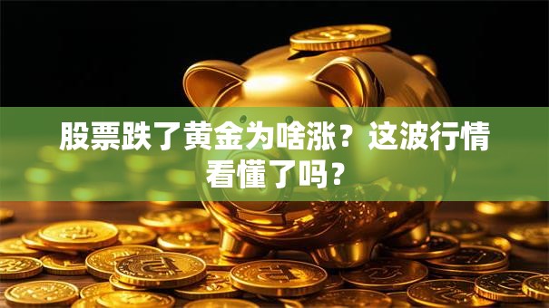 股票跌了黄金为啥涨？这波行情看懂了吗？