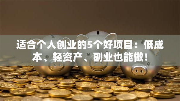 适合个人创业的5个好项目：低成本、轻资产、副业也能做！
