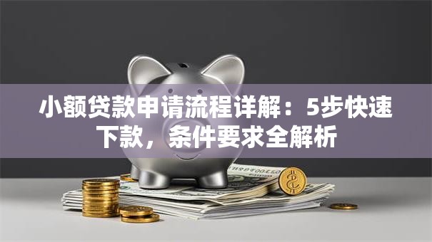 小额贷款申请流程详解：5步快速下款，条件要求全解析