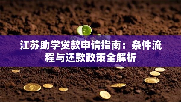 江苏助学贷款申请指南：条件流程与还款政策全解析