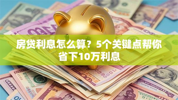 房贷利息怎么算？5个关键点帮你省下10万利息