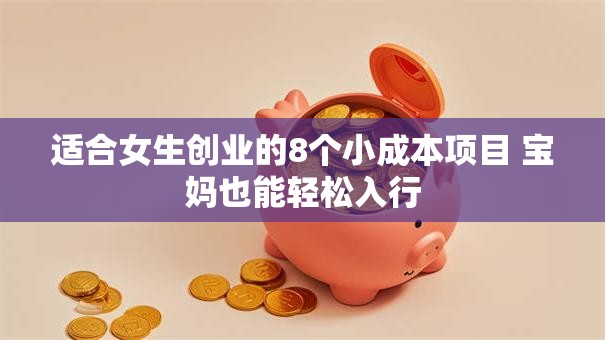 适合女生创业的8个小成本项目 宝妈也能轻松入行