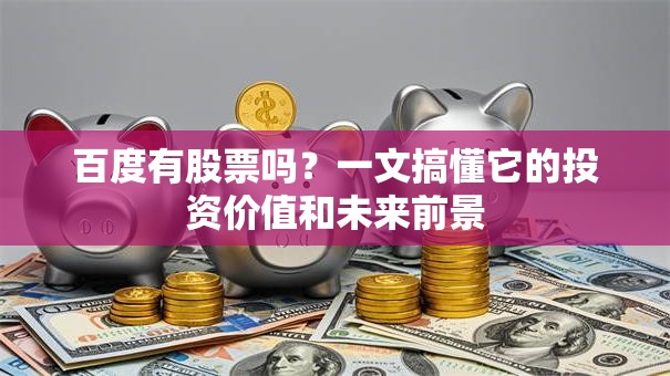百度有股票吗？一文搞懂它的投资价值和未来前景