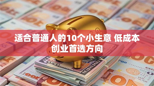 适合普通人的10个小生意 低成本创业首选方向