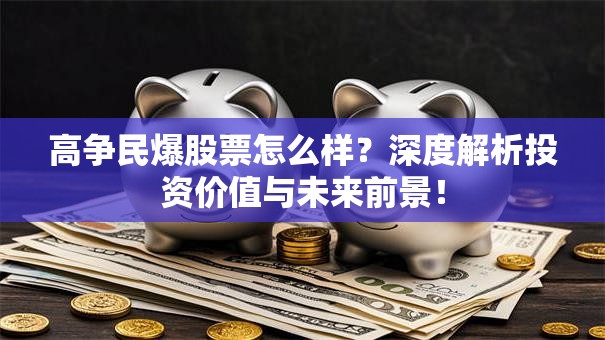 高争民爆股票怎么样？深度解析投资价值与未来前景！