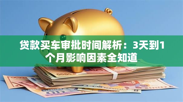 贷款买车审批时间解析：3天到1个月影响因素全知道