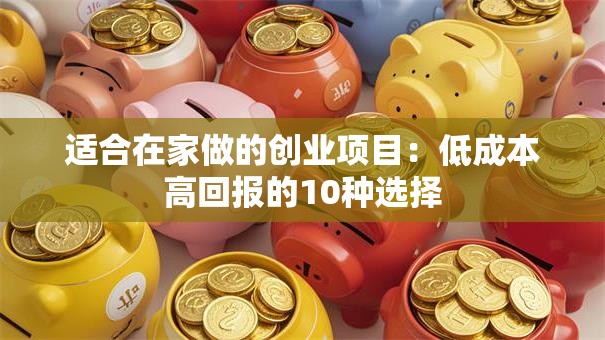 适合在家做的创业项目：低成本高回报的10种选择