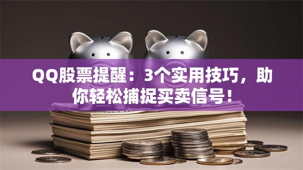 QQ股票提醒：3个实用技巧，助你轻松捕捉买卖信号！