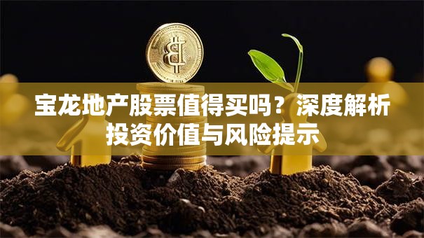 宝龙地产股票值得买吗？深度解析投资价值与风险提示