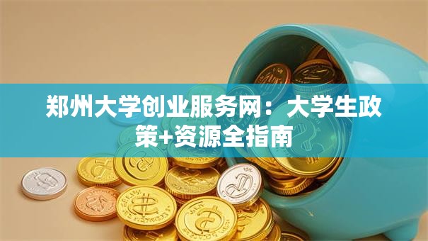 郑州大学创业服务网：大学生政策+资源全指南