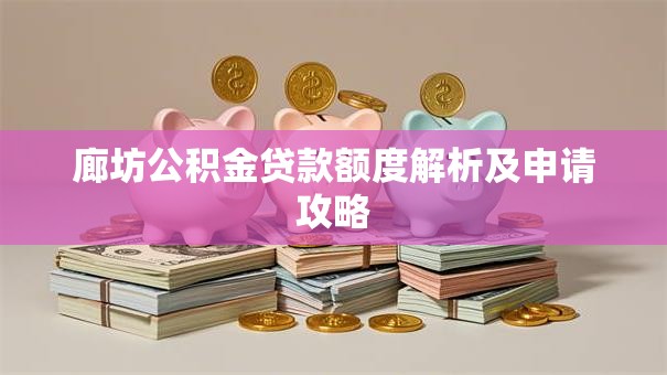 廊坊公积金贷款额度解析及申请攻略