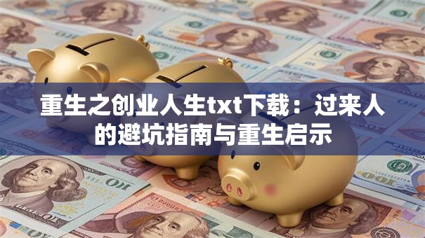 重生之创业人生txt下载：过来人的避坑指南与重生启示