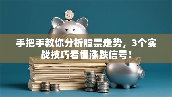 手把手教你分析股票走势，3个实战技巧看懂涨跌信号！