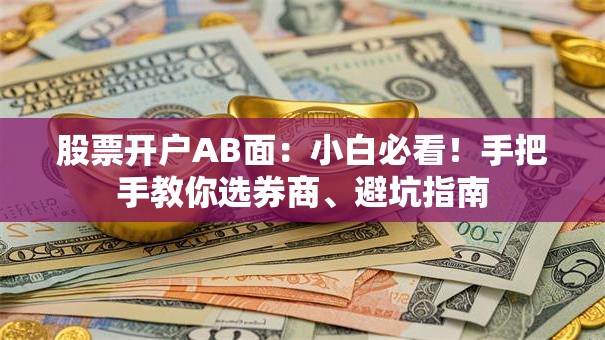 股票开户AB面：小白必看！手把手教你选券商、避坑指南