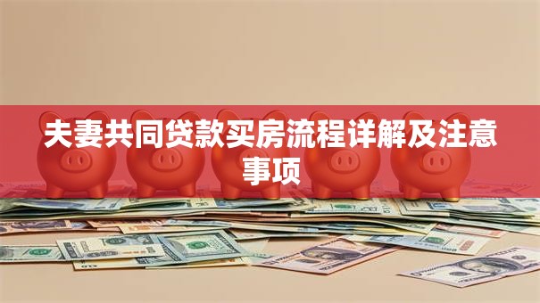 夫妻共同贷款买房流程详解及注意事项