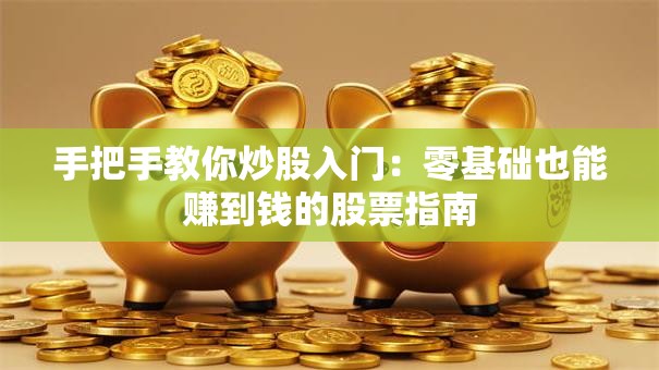 手把手教你炒股入门：零基础也能赚到钱的股票指南
