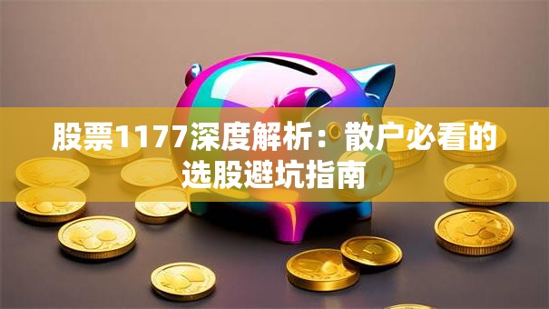 股票1177深度解析：散户必看的选股避坑指南