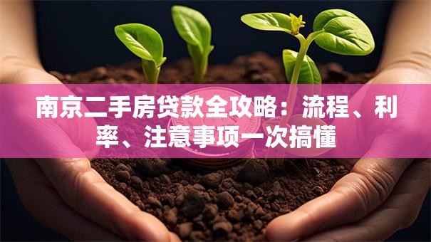 南京二手房贷款全攻略：流程、利率、注意事项一次搞懂