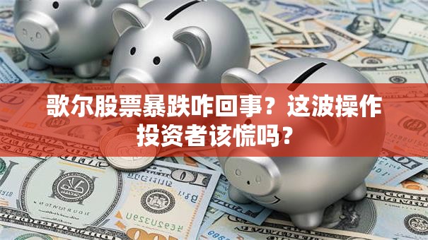 歌尔股票暴跌咋回事？这波操作投资者该慌吗？