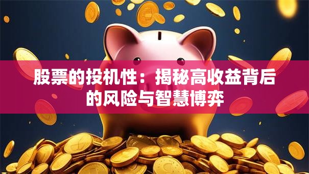 股票的投机性：揭秘高收益背后的风险与智慧博弈