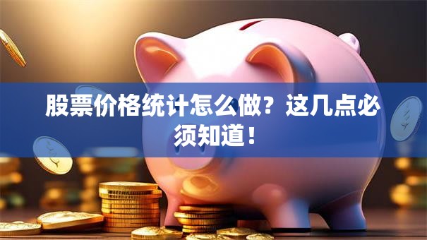 股票价格统计怎么做？这几点必须知道！
