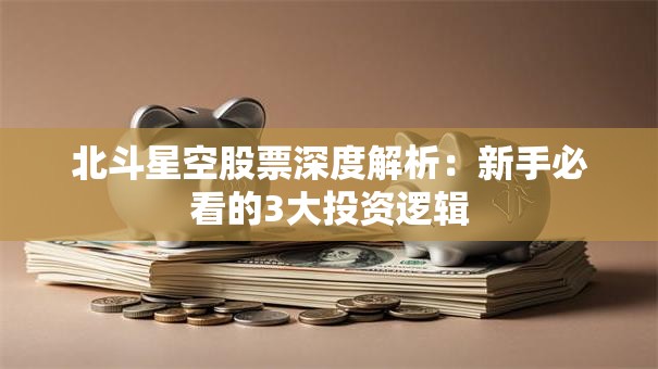 北斗星空股票深度解析：新手必看的3大投资逻辑
