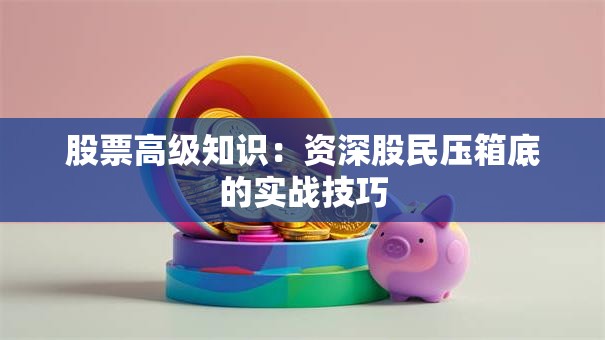 股票高级知识：资深股民压箱底的实战技巧