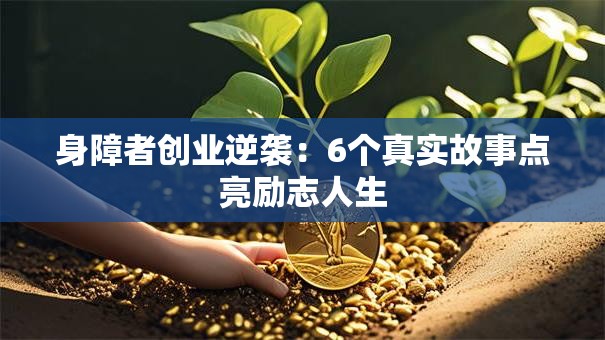 身障者创业逆袭：6个真实故事点亮励志人生