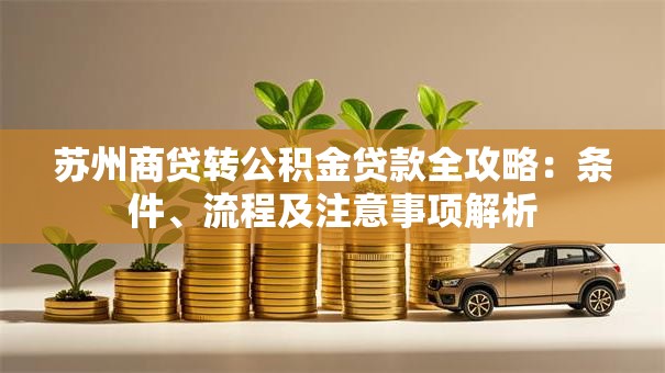 苏州商贷转公积金贷款全攻略：条件、流程及注意事项解析