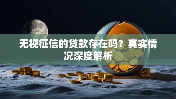 无视征信的贷款存在吗？真实情况深度解析