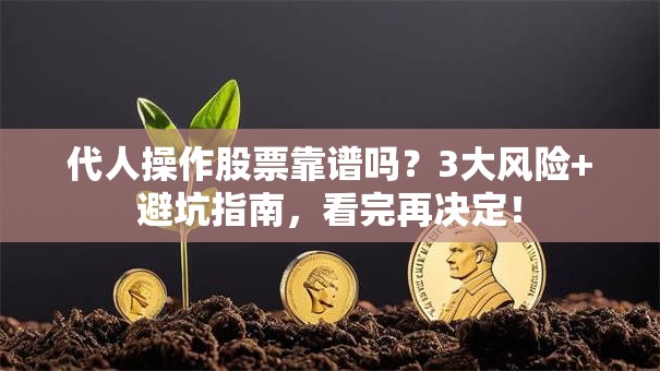 代人操作股票靠谱吗？3大风险+避坑指南，看完再决定！