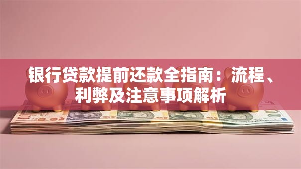 银行贷款提前还款全指南：流程、利弊及注意事项解析