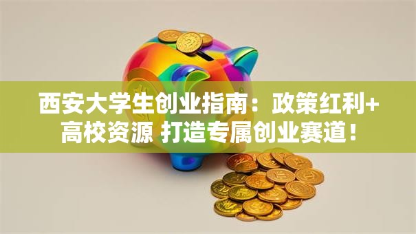 西安大学生创业指南：政策红利+高校资源 打造专属创业赛道！