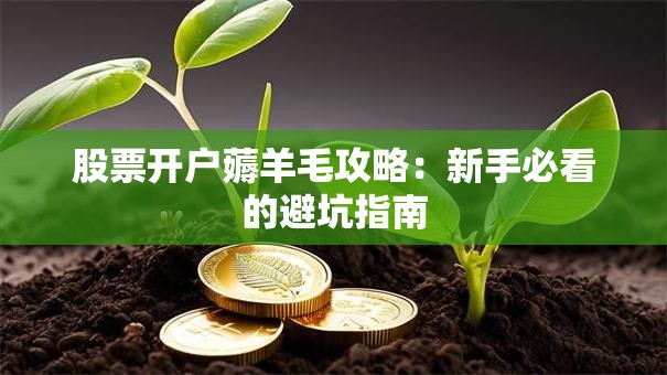 股票开户薅羊毛攻略：新手必看的避坑指南