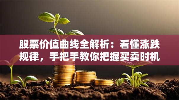 股票价值曲线全解析：看懂涨跌规律，手把手教你把握买卖时机！