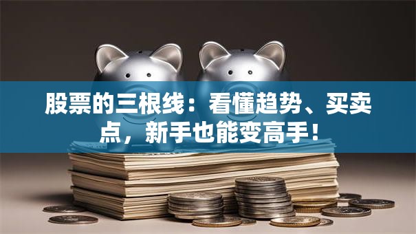 股票的三根线：看懂趋势、买卖点，新手也能变高手！