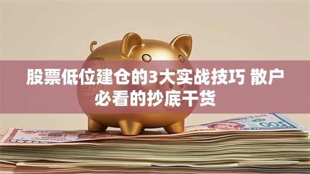 股票低位建仓的3大实战技巧 散户必看的抄底干货