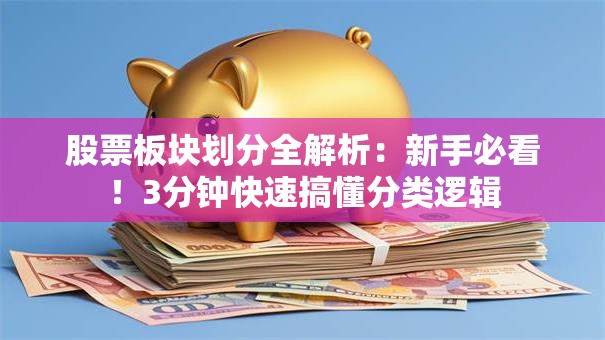 股票板块划分全解析：新手必看！3分钟快速搞懂分类逻辑