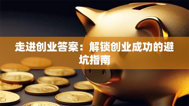 走进创业答案：解锁创业成功的避坑指南