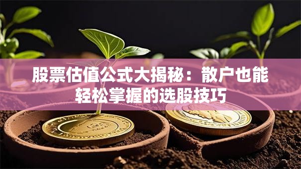 股票估值公式大揭秘：散户也能轻松掌握的选股技巧