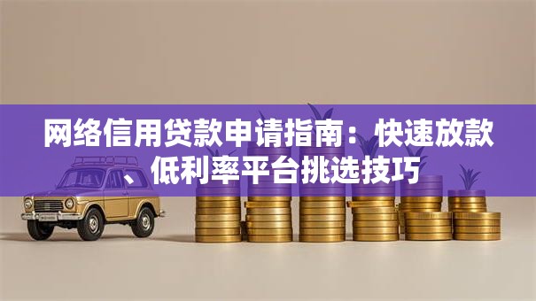 网络信用贷款申请指南：快速放款、低利率平台挑选技巧