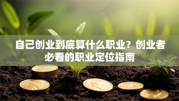 自己创业到底算什么职业？创业者必看的职业定位指南