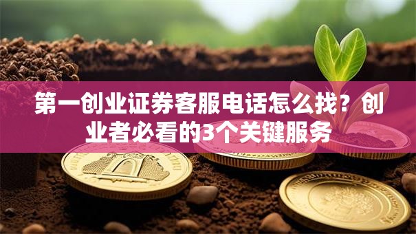第一创业证券客服电话怎么找？创业者必看的3个关键服务