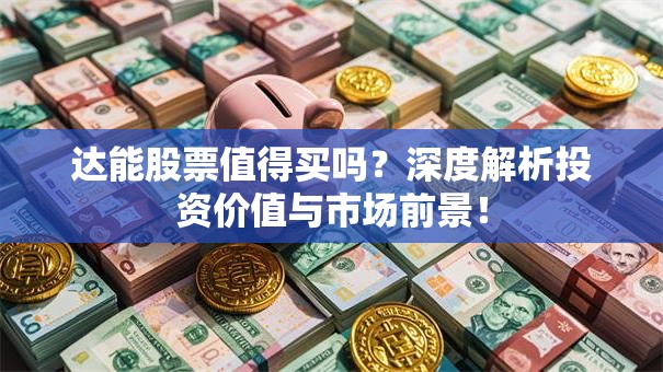 达能股票值得买吗？深度解析投资价值与市场前景！