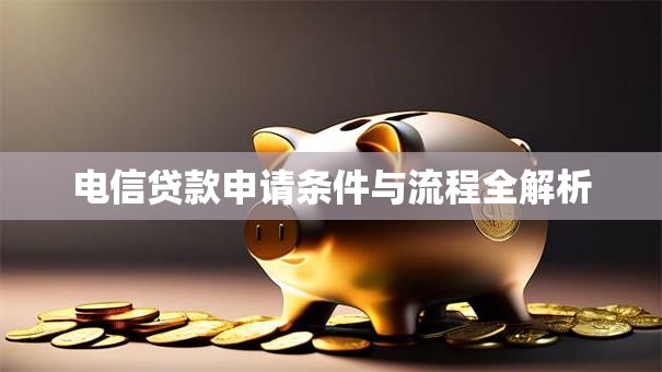 电信贷款申请条件与流程全解析