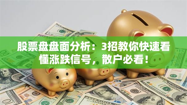 股票盘盘面分析：3招教你快速看懂涨跌信号，散户必看！
