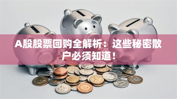 A股股票回购全解析：这些秘密散户必须知道！